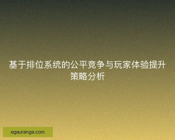 基于排位系统的公平竞争与玩家体验提升策略分析