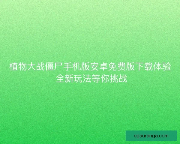 植物大战僵尸手机版安卓免费版下载体验 全新玩法等你挑战